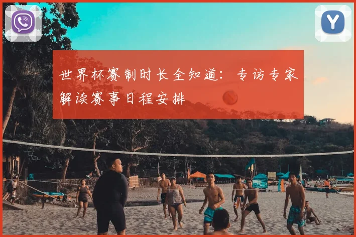 世界杯赛制时长全知道：专访专家解读赛事日程安排