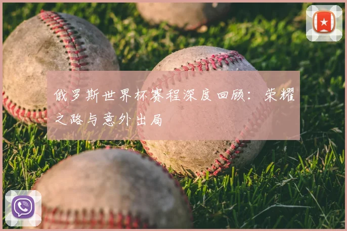 俄罗斯世界杯赛程深度回顾：荣耀之路与意外出局